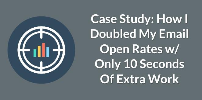 Case Study: How I Doubled Email Open Rates w/ Only 10 Seconds Of Extra Work